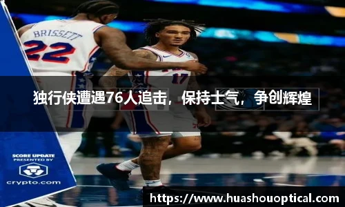独行侠遭遇76人追击，保持士气，争创辉煌