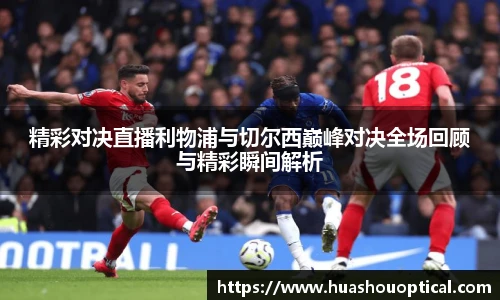 精彩对决直播利物浦与切尔西巅峰对决全场回顾与精彩瞬间解析