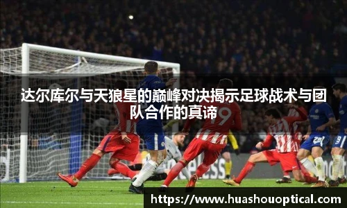 达尔库尔与天狼星的巅峰对决揭示足球战术与团队合作的真谛